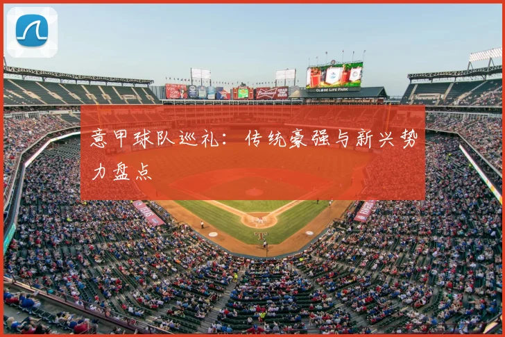 意甲球队巡礼:传统豪强与新兴势力盘点