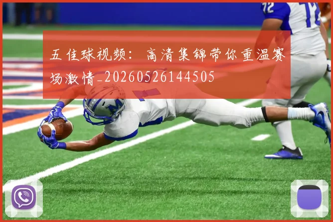 五佳球视频：高清集锦带你重温赛场激情_20260526144505